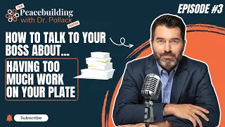 Understanding The Art Of Discussing Workload With Your Boss | Dr. Pollack's Peacebuilding Ep. 3