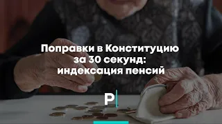 Поправки в Конституцию за 30 секунд: индексация пенсий