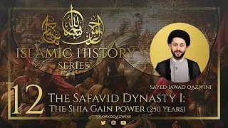 12. The Safavid Dynasty I: The Shia Gain power (250 Years) by Sayed Jawad Qazwini