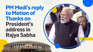 PM Modi's reply to Motion of Thanks on President's address in Rajya Sabha