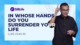 In Whose Hands Do You Surrender Your Life? (Luke 23:44-49) | Pr Wagner Daniel | SIBLife Church