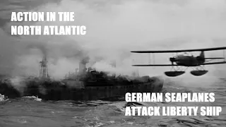 ACTION IN THE NORTH ATLANTIC. German Seaplanes Attack Liberty Ship.......4K