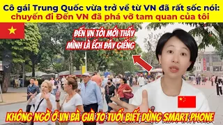 Cô gái Trung Quốc vừa trở về từ VN nói: Đến VN đã phá vỡ tam quan của tôi, VN không hề như tôi tưởng