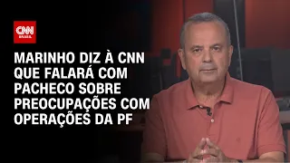 Marinho diz à CNN que falará com Pacheco sobre preocupações com operações da PF | CNN 360º