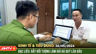 Bản tin kinh tế và tiêu dùng ngày 26/5: Bạc Liêu: Bắt đối tượng làm giả đá quý lừa đảo | ANTV