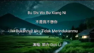 Bu Shi Wo Bu Xiang Ni - 不是我不想你 - 郭力Guo Li - Terjemahan Bahasa Indonesia