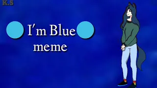 💙•I'm Blue•meme•💙