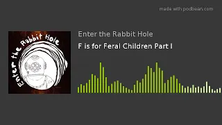 F is for Feral Children Part I