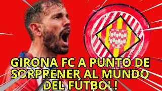 GIRONA FC A PUNTO DE SORPRENER AL MUNDO DEL FÚTBOL  FICHAJE MILONARIO A PUNTO DE CERRARSE !