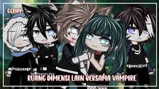 ◈ Ruang Dimensi Lain Bersama Vampire ◈ || GACHA CLUB INDONESIA || GCMM ||