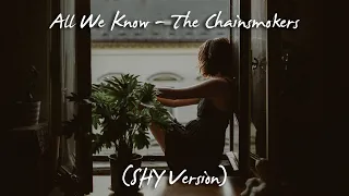 All We Know - The Chainsmokers (SHY Version)