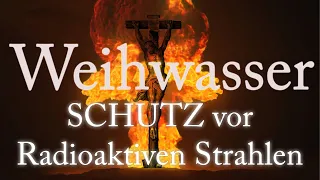 Weihwasser -  Schutz vor Radioaktiven Strahlen