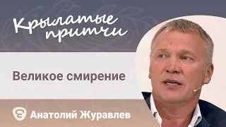 Анатолий Журавлев - Великое смирение - Крылатые притчи