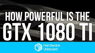 How Powerful is Nvidia's GTX 1080 Ti?