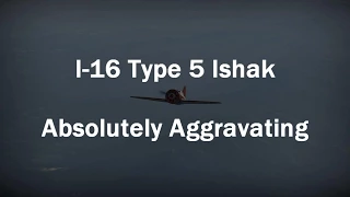 War Thunder: I-16 Type 5 Ishak - Absolutely Aggravating