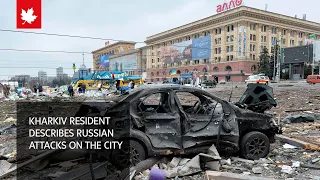 Kharkiv resident describes Russian attacks on the city