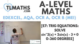 A-Level Maths: E7-35 [Trig Equations: Solve sin^2(x) + 2sin(x) - 3 = 0, 0-360 degrees]