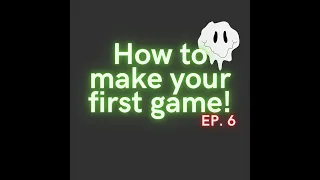 How to make your first game! (Ep.6)