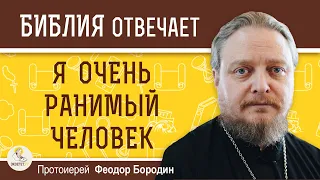 Я ОЧЕНЬ РАНИМЫЙ ЧЕЛОВЕК. Отчего так ?  Протоиерей Феодор Бородин