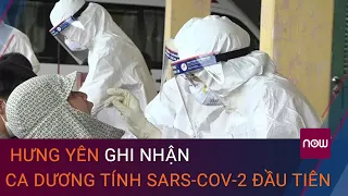 Tin Covid-19 mới nhất: Hưng Yên ghi nhận ca dương tính SARS-CoV-2 đầu tiên | VTC Now