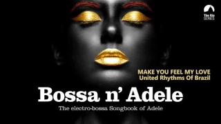 Make You Feel My Love - Bossa n` Adele - The Sexiest Electro-bossa Songbook of Adele