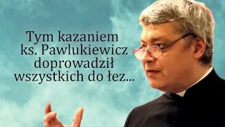 Tym kazaniem ks. Pawlukiewicz doprowadził wszystkich do łez