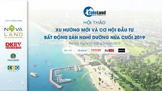 [TRỰC TIẾP] Hội Thảo Xu Hướng Mới & Cơ Hội Đầu Tư BĐS Nghỉ Dưỡng Nửa Cuối 2019 - Phần 1 | CAFELAND