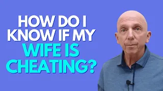 How Do I Know If My Wife Is Cheating? | Paul Friedman