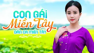 Con Gái Miền Tây - LK Nhạc Dân Ca Miền Tây 2024, Nhạc Trữ Tình Quê Hương Miền Tây, Dân Ca Chọn Lọc