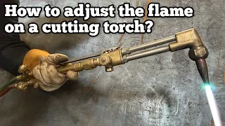 How To Adjust the Flame on a Cutting Torch?