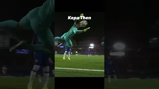 Kepa Then vs Now😈