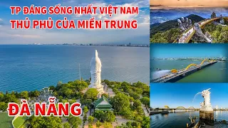 ĐÀ NẴNG THÀNH PHỐ ĐÁNG SỐNG NHẤT VIỆT NAM - THỦ PHỦ CỦA MIỀN TRUNG | TOÀN CẢNH ĐÀ NẴNG