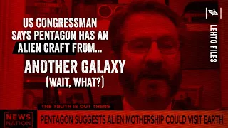 US Congressman says we have Alien craft from another Galaxy