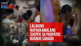 Lalaking napagkamalang suspek sa pagpatay, bugbog sarado | GMA Integrated Newsfeed