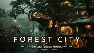 FOREST CITY: Future City Cyberpunk Ambience - Background Sci Fi Ambient Music For Meditation