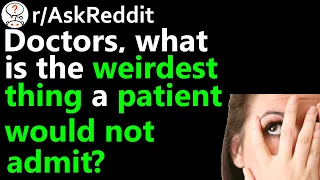 Doctors, what is the weirdest thing a patient wouldn't admit? r/AskReddit | Reddit Jar