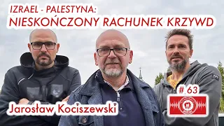 #63 Jarosław Kociszewski - "Nieskończony rachunek krzywd" - ROZMOWA O IZRAELU I PALESTYNIE