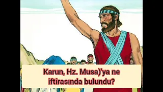 Karun'un Hz Musa'ya iftirası ve Helak oluşu.