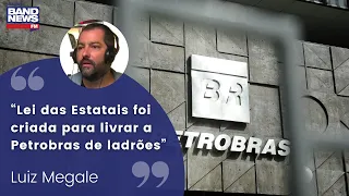 Luiz Megale: “Lei das Estatais foi criada para livrar a Petrobras de ladrões”