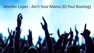 Jennifer Lopez - Ain't Your Mama (DJ PAUL BOOTLEG)