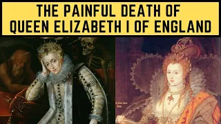 The PAINFUL Death Of Queen Elizabeth I Of England