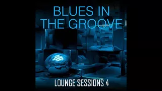 Blues In The Groove - Lounge Sessions 4 - Funky, Deep, Soulful House