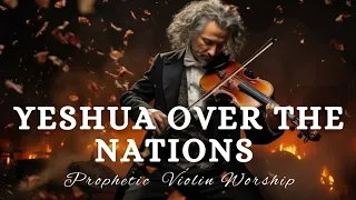 Prophetic Violin Instrumental Worship/YESHUA OVER THE NATIONS/ Background Prayer Music