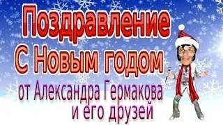 Поздравление С Новым годом от Александра Гермакова и его друзей