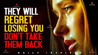 They will Regret Losing you. Don’t take them Back - Powerful Motivational & Inspirational Video