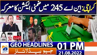 Geo News Headlines 1 PM | PTI's chances of reclaiming Karachi NA-245 constituency? | 21 August 2022