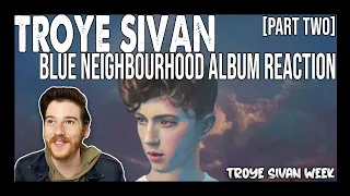 TROYE SIVAN WEEK: Blue Neighbourhood Album REACTION (Part 2)