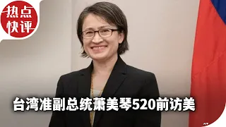 热点快评：台湾准副总统萧美琴520前访美