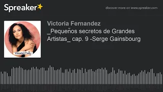 _Pequeños secretos de Grandes Artistas_ cap. 9 -Serge Gainsbourg (hecho con Spreaker)