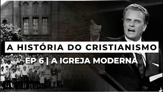 A Igreja Moderna | A HISTÓRIA DO CRISTIANISMO | Episódio 6